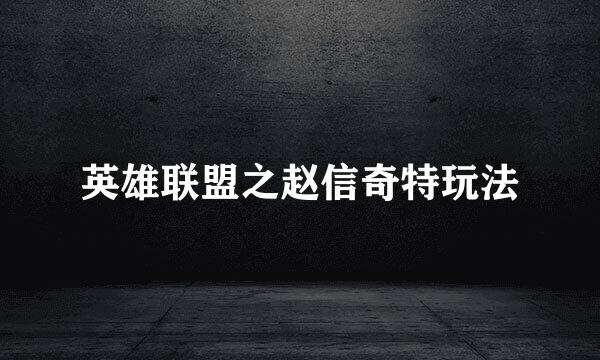 英雄联盟之赵信奇特玩法