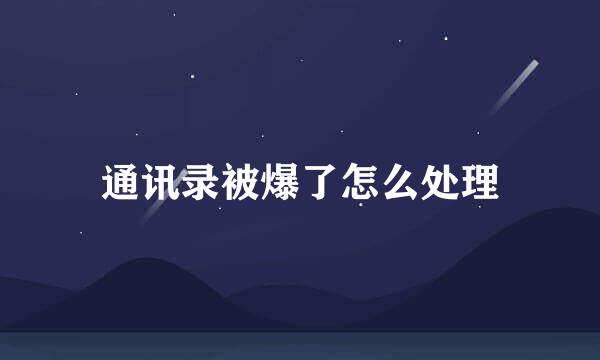 通讯录被爆了怎么处理