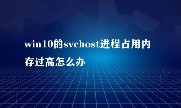 win10的svchost进程占用内存过高怎么办