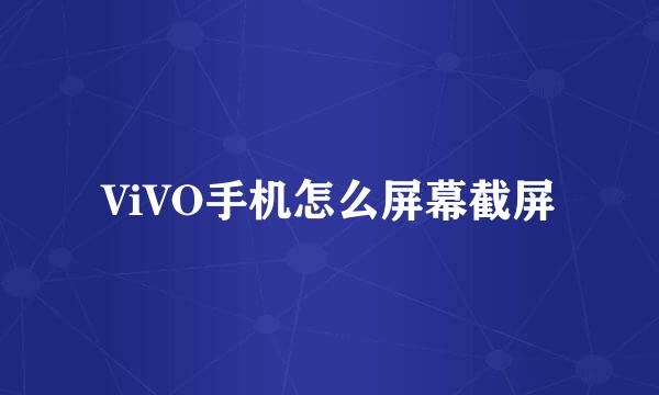 ViVO手机怎么屏幕截屏