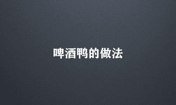 啤酒鸭的做法