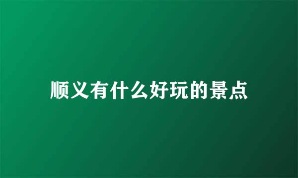 顺义有什么好玩的景点