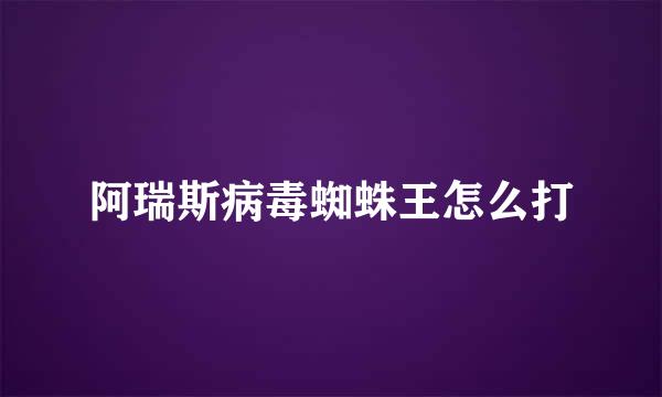 阿瑞斯病毒蜘蛛王怎么打