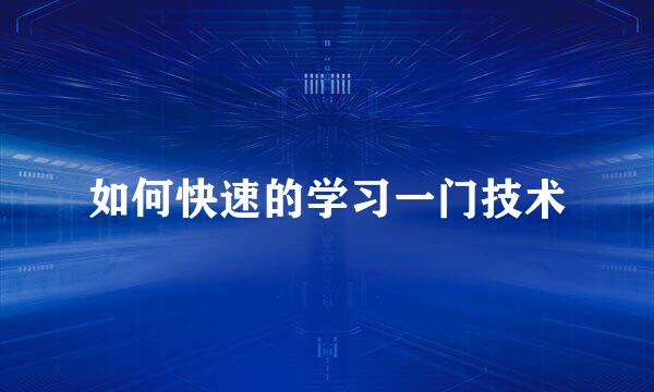 如何快速的学习一门技术