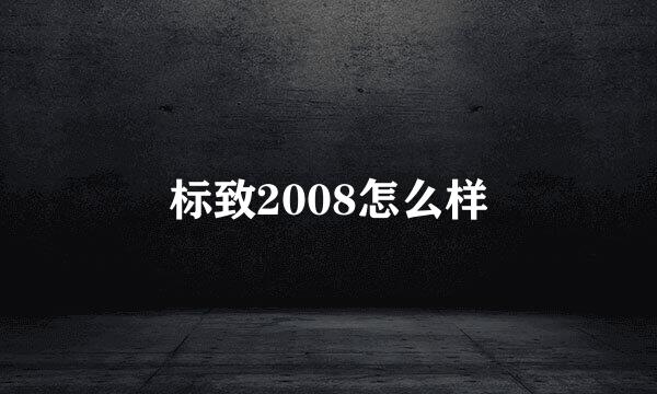 标致2008怎么样