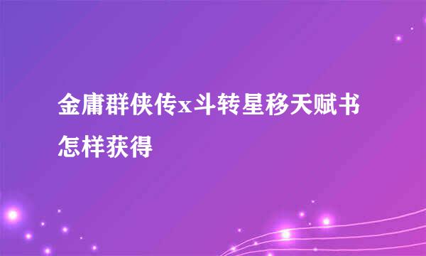金庸群侠传x斗转星移天赋书怎样获得