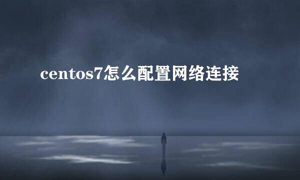centos7怎么配置网络连接