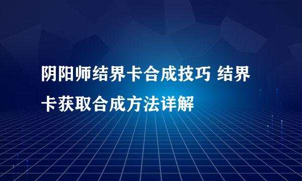 阴阳师结界卡合成技巧 结界卡获取合成方法详解
