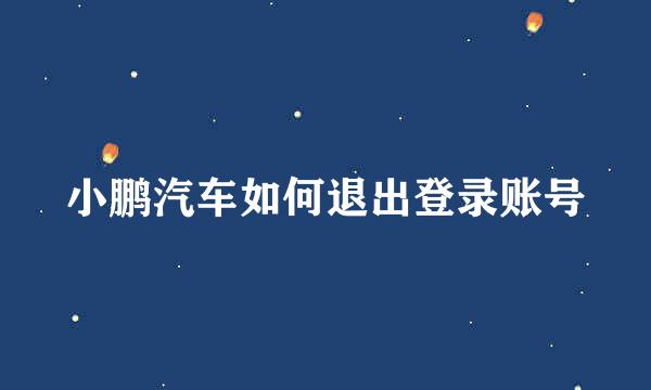 小鹏汽车如何退出登录账号