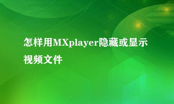 怎样用MXplayer隐藏或显示视频文件