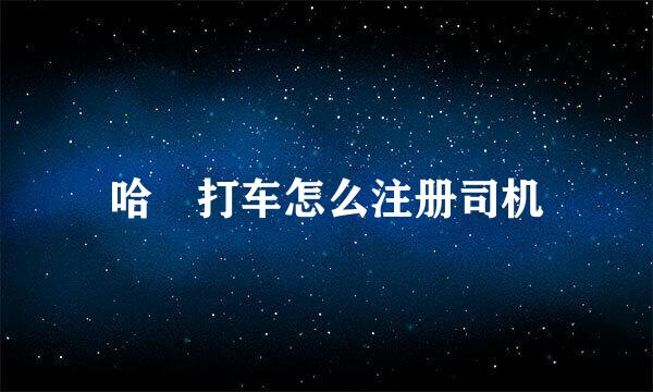 哈啰打车怎么注册司机