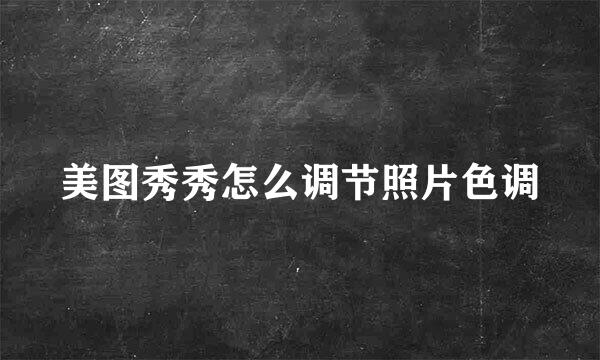 美图秀秀怎么调节照片色调