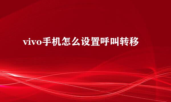 vivo手机怎么设置呼叫转移