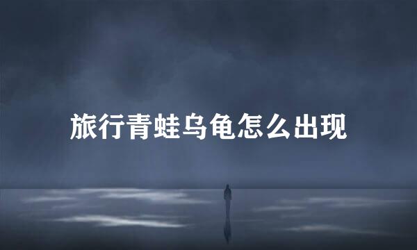 旅行青蛙乌龟怎么出现