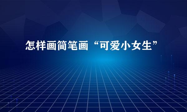 怎样画简笔画“可爱小女生”