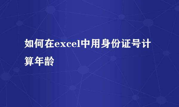 如何在excel中用身份证号计算年龄