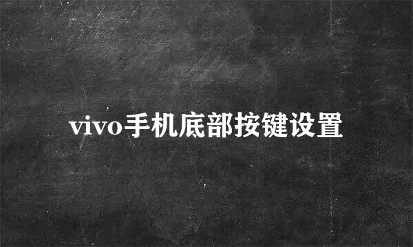 vivo手机底部按键设置