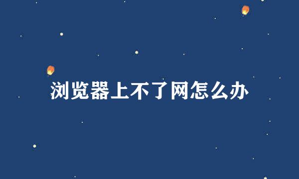浏览器上不了网怎么办