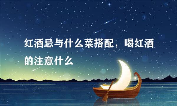 红酒忌与什么菜搭配，喝红酒的注意什么