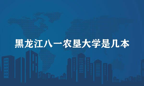 黑龙江八一农垦大学是几本
