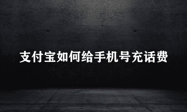 支付宝如何给手机号充话费