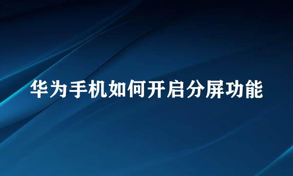 华为手机如何开启分屏功能