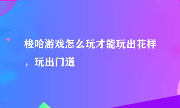 梭哈游戏怎么玩才能玩出花样，玩出门道