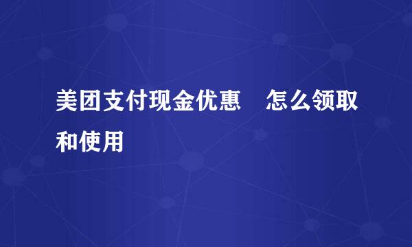 美团支付现金优惠劵怎么领取和使用