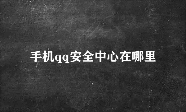 手机qq安全中心在哪里
