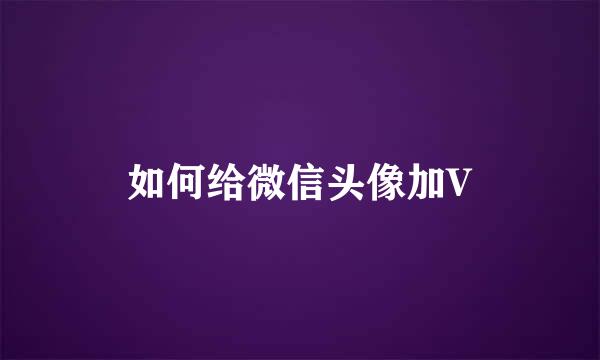 如何给微信头像加V