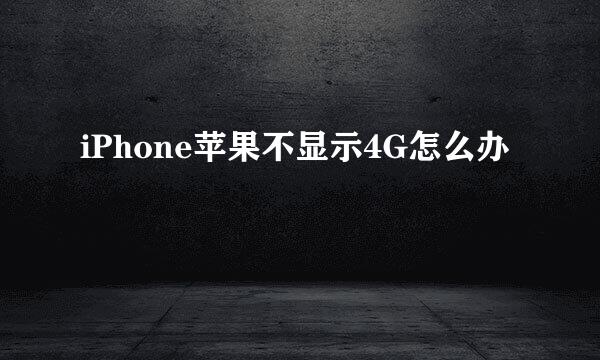 iPhone苹果不显示4G怎么办