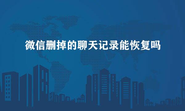 微信删掉的聊天记录能恢复吗