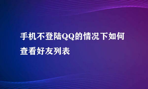 手机不登陆QQ的情况下如何查看好友列表