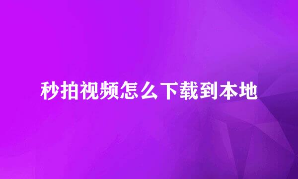 秒拍视频怎么下载到本地