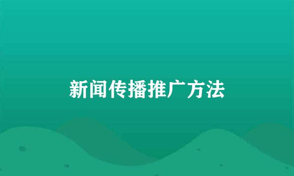 新闻传播推广方法