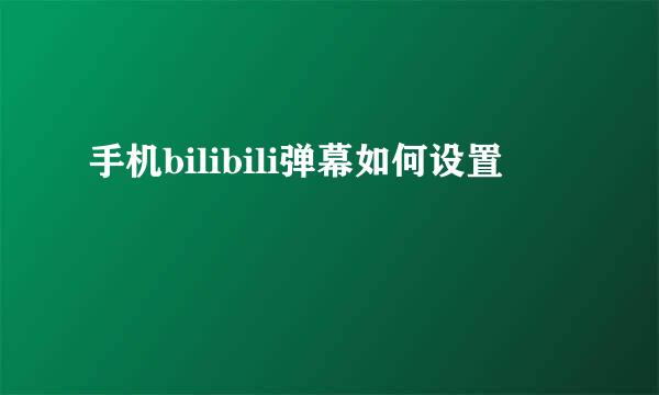 手机bilibili弹幕如何设置