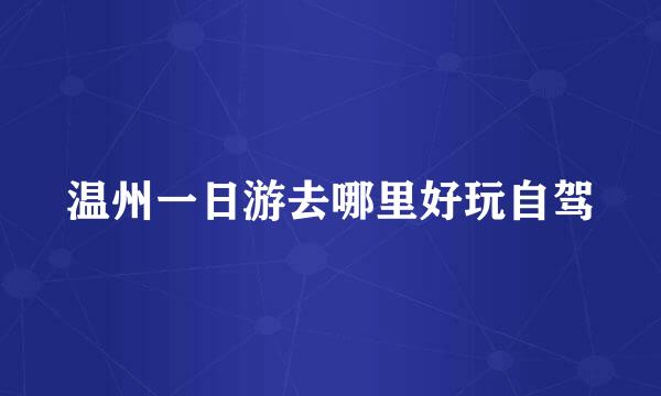 温州一日游去哪里好玩自驾