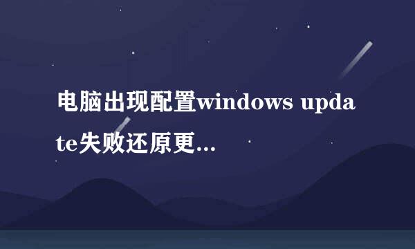 电脑出现配置windows update失败还原更改怎么办