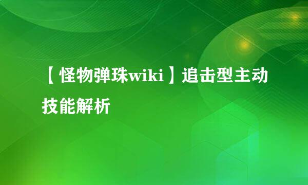 【怪物弹珠wiki】追击型主动技能解析