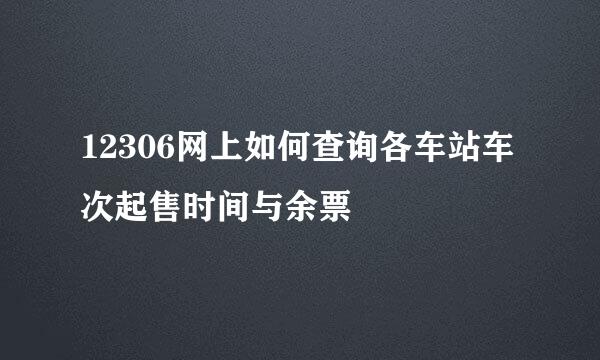 12306网上如何查询各车站车次起售时间与余票