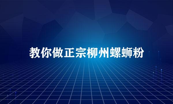 教你做正宗柳州螺蛳粉