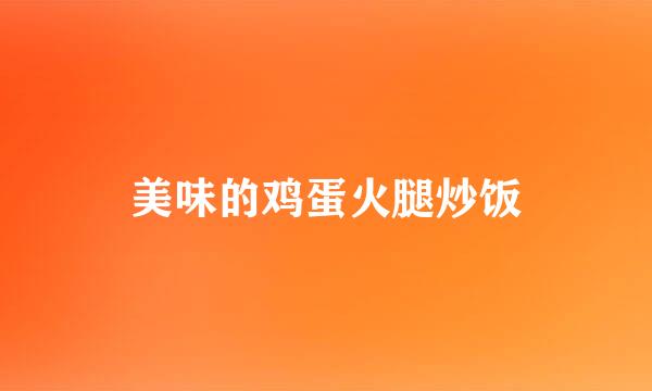 美味的鸡蛋火腿炒饭