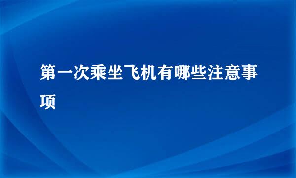第一次乘坐飞机有哪些注意事项