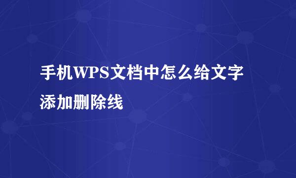 手机WPS文档中怎么给文字添加删除线