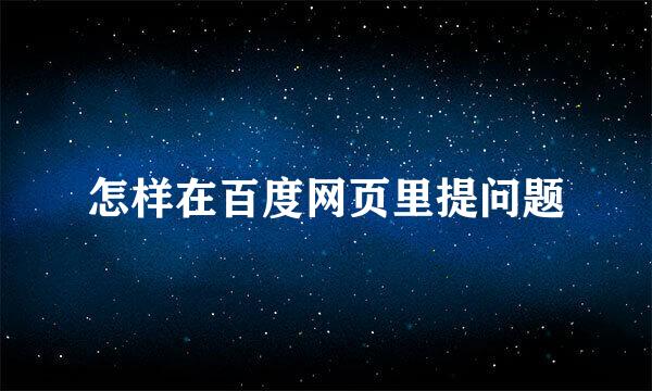 怎样在百度网页里提问题