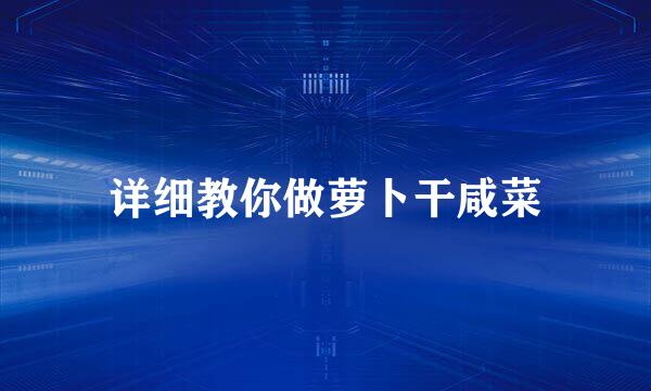 详细教你做萝卜干咸菜