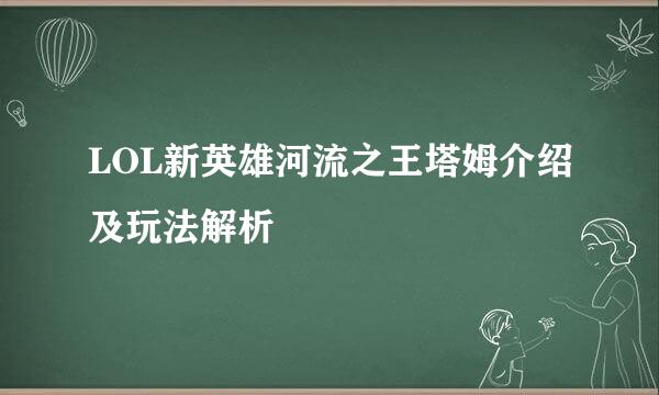 LOL新英雄河流之王塔姆介绍及玩法解析