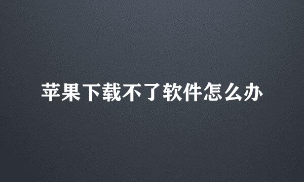 苹果下载不了软件怎么办