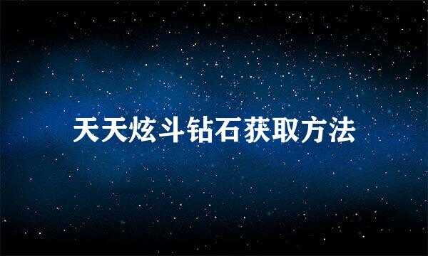 天天炫斗钻石获取方法