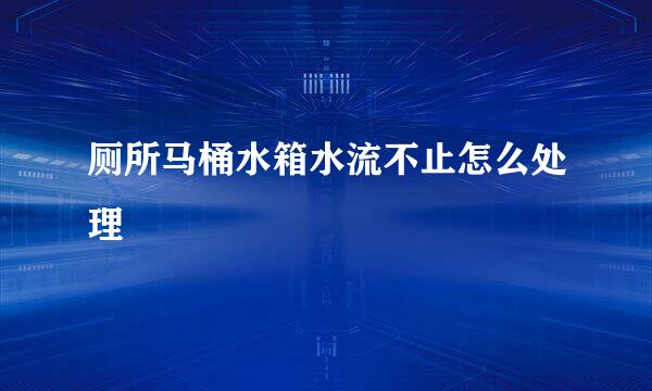 厕所马桶水箱水流不止怎么处理